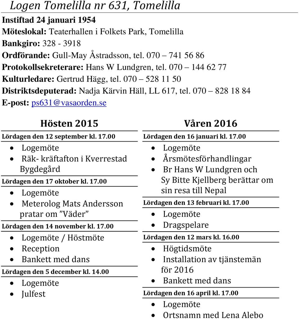 070 828 18 84 E-post: ps631@vasaorden.se Lördagen den 12 september kl. 17.00 Räk- kräftafton i Kverrestad Bygdegård Lördagen den 17 oktober kl. 17.00 Meterolog Mats Andersson pratar om Väder Lördagen den 14 november kl.