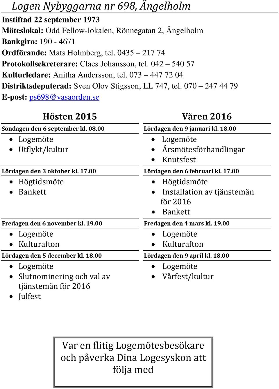 070 247 44 79 E-post: ps698@vasaorden.se Söndagen den 6 september kl. 08.00 Utflykt/kultur Lördagen den 3 oktober kl. 17.00 Högtidsmöte Bankett Fredagen den 6 november kl. 19.