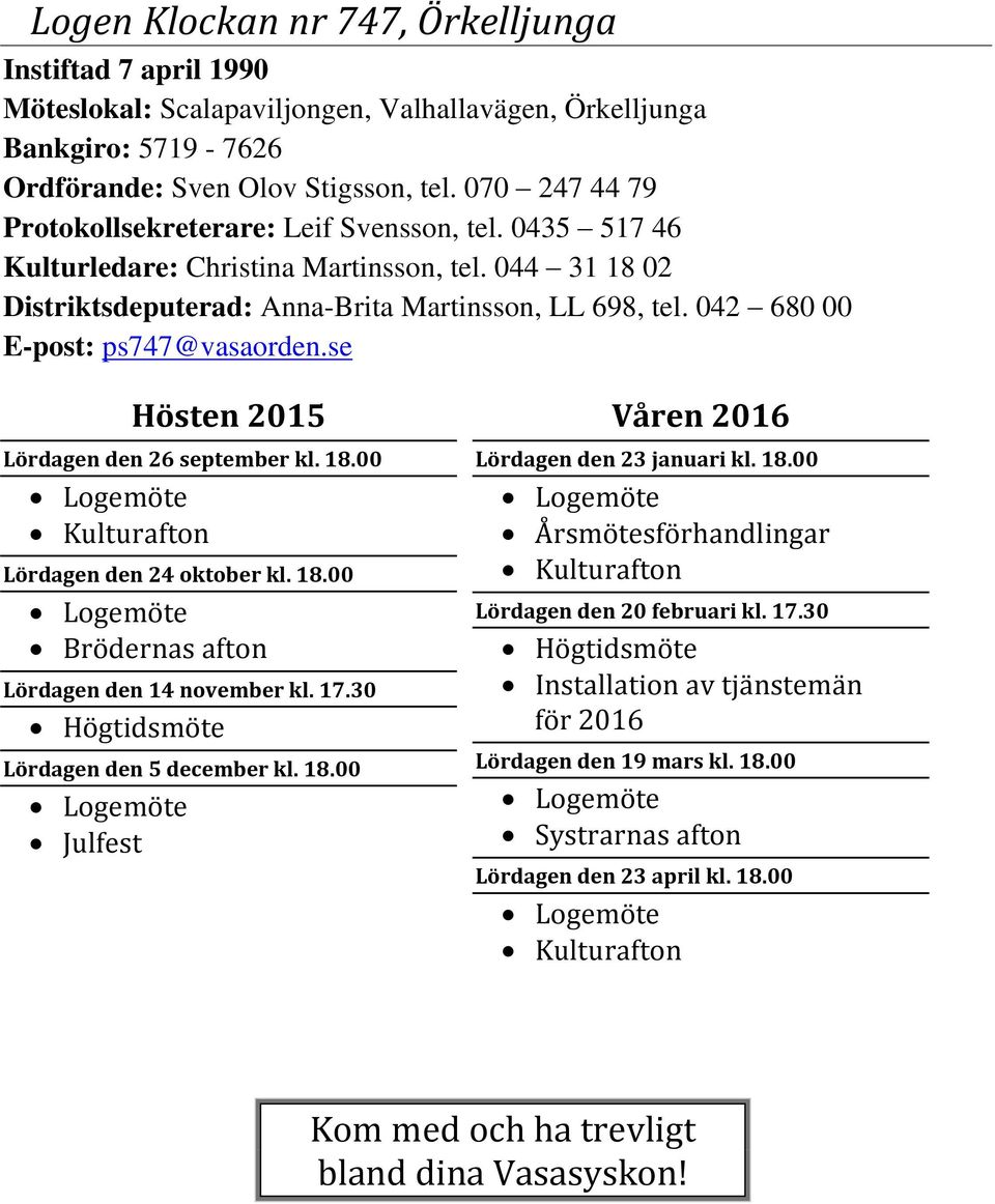 042 680 00 E-post: ps747@vasaorden.se Lördagen den 26 september kl. 18.00 Kulturafton Lördagen den 24 oktober kl. 18.00 Brödernas afton Lördagen den 14 november kl. 17.