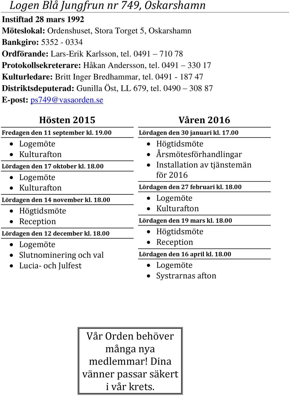 0490 308 87 E-post: ps749@vasaorden.se Fredagen den 11 september kl. 19.00 Kulturafton Lördagen den 17 oktober kl. 18.00 Kulturafton Lördagen den 14 november kl. 18.00 Högtidsmöte Reception Lördagen den 12 december kl.