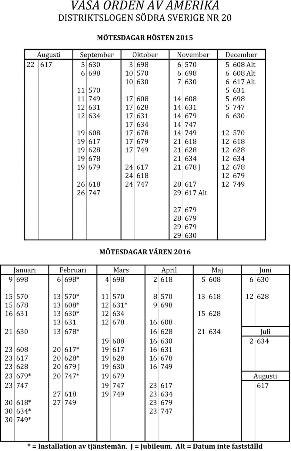 12 628 19 678 21 634 12 634 19 679 24 617 21 678 J 12 678 24 618 12 679 26 618 24 747 28 617 12 749 26 747 29 617 Alt 27 679 28 679 29 679 29 630 MÖTESDAGAR VÅREN 2016 Januari Februari Mars April Maj