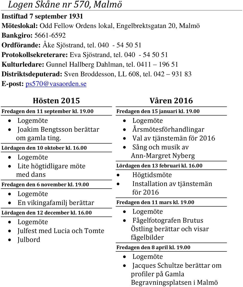 042 931 83 E-post: ps570@vasaorden.se Fredagen den 11 september kl. 19.00 Joakim Bengtsson berättar om gamla ting. Lördagen den 10 oktober kl. 16.