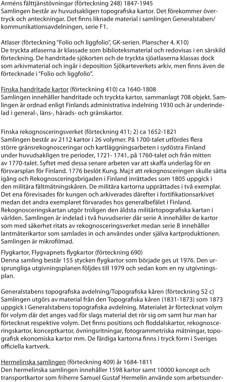 K10) De tryckta atlaserna är klassade som biblioteksmaterial och redovisas i en särskild förteckning.