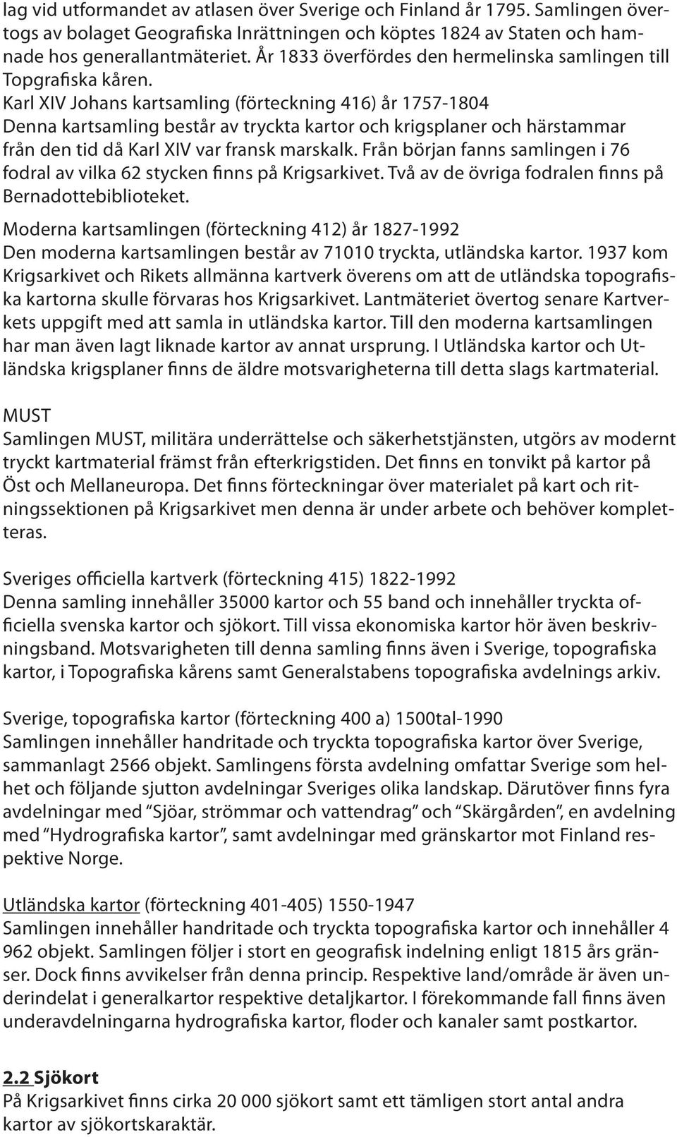 Karl XIV Johans kartsamling (förteckning 416) år 1757-1804 Denna kartsamling består av tryckta kartor och krigsplaner och härstammar från den tid då Karl XIV var fransk marskalk.