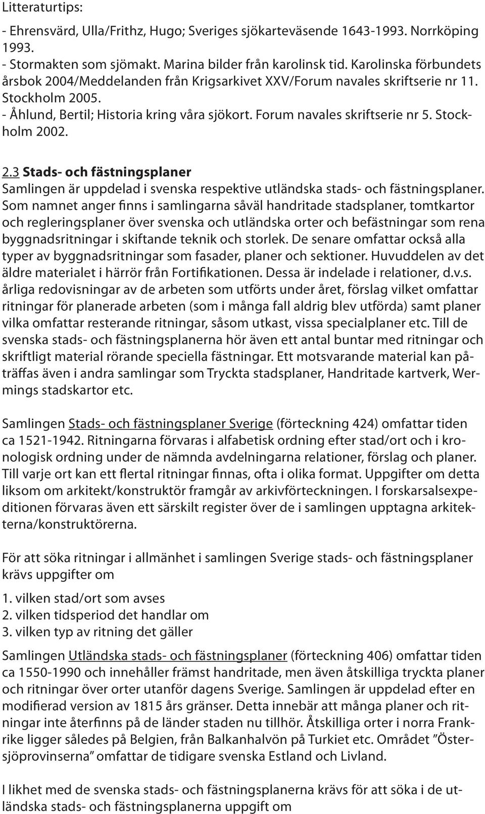 Stockholm 2002. 2.3 Stads- och fästningsplaner Samlingen är uppdelad i svenska respektive utländska stads- och fästningsplaner.