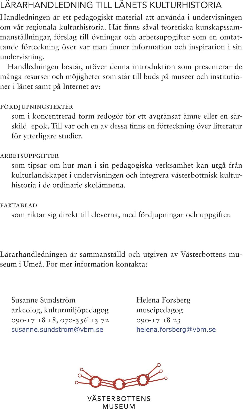 Handledningen består, utöver denna introduktion som presenterar de många resurser och möjigheter som står till buds på museer och institutioner i länet samt på Internet av: fördjupningstexter som i