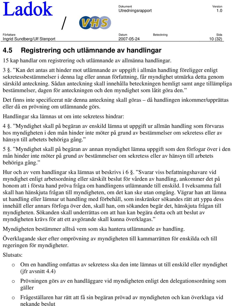 Sådan anteckning skall innehålla beteckningen hemligt samt ange tillämpliga bestämmelser, dagen för anteckningen och den myndighet som låtit göra den.