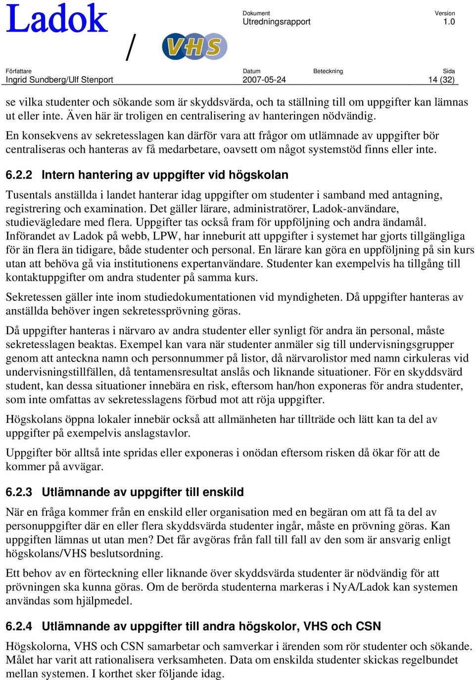 En konsekvens av sekretesslagen kan därför vara att frågor om utlämnade av uppgifter bör centraliseras och hanteras av få medarbetare, oavsett om något systemstöd finns eller inte. 6.2.