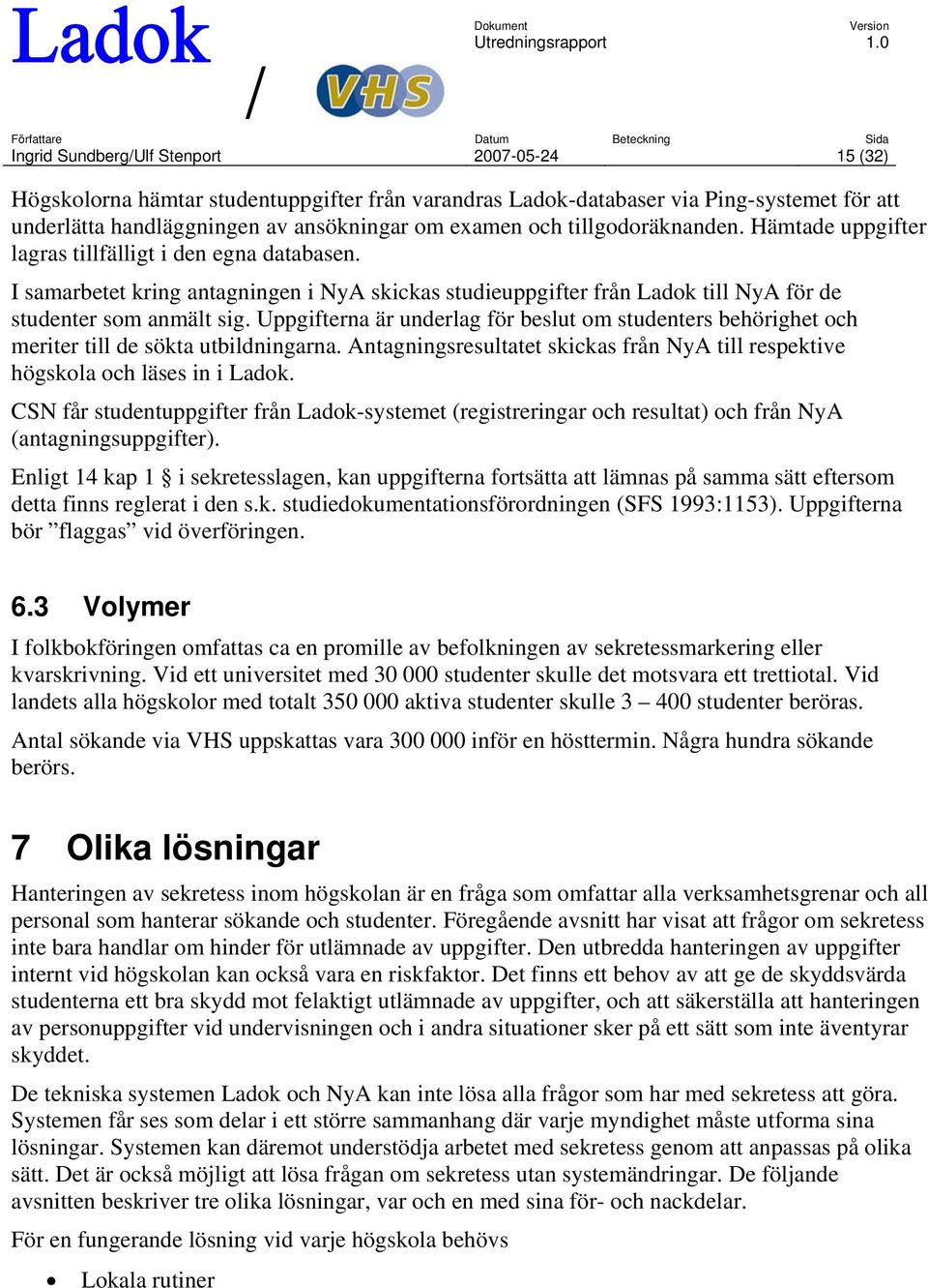 Uppgifterna är underlag för beslut om studenters behörighet och meriter till de sökta utbildningarna. Antagningsresultatet skickas från NyA till respektive högskola och läses in i Ladok.