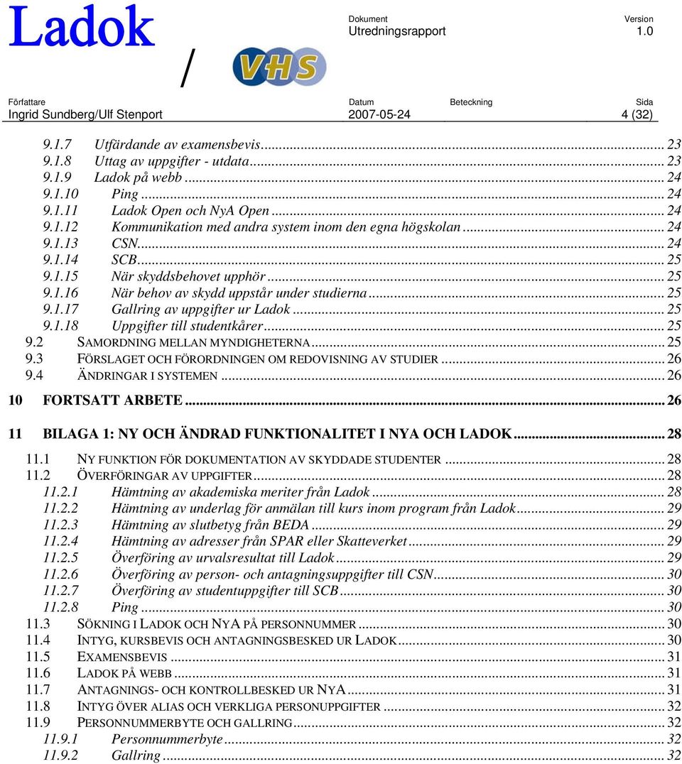 .. 25 9.1.17 Gallring av uppgifter ur Ladok... 25 9.1.18 Uppgifter till studentkårer... 25 9.2 SAMORDNING MELLAN MYNDIGHETERNA... 25 9.3 FÖRSLAGET OCH FÖRORDNINGEN OM REDOVISNING AV STUDIER... 26 9.