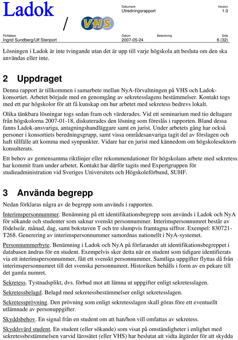 Kontakt togs med ett par högskolor för att få kunskap om hur arbetet med sekretess bedrevs lokalt. Olika tänkbara lösningar togs sedan fram och värderades.