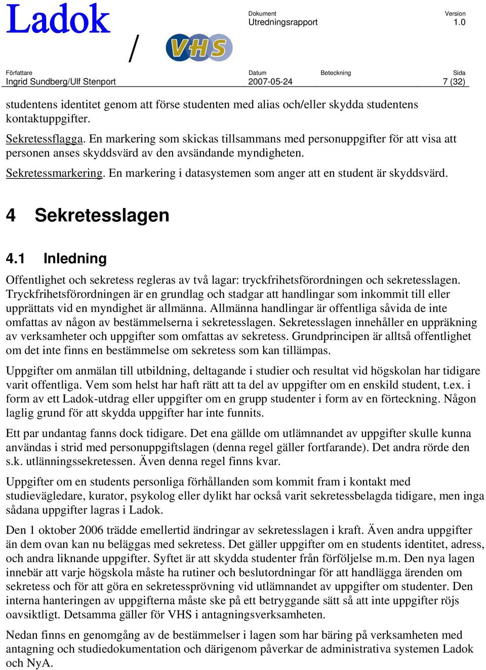 En markering i datasystemen som anger att en student är skyddsvärd. 4 Sekretesslagen 4.1 Inledning Offentlighet och sekretess regleras av två lagar: tryckfrihetsförordningen och sekretesslagen.