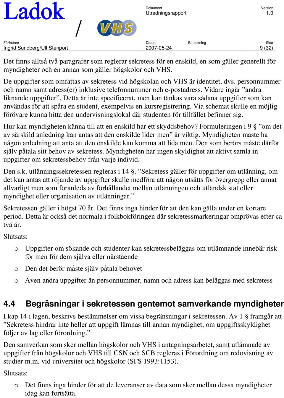 Detta är inte specificerat, men kan tänkas vara sådana uppgifter som kan användas för att spåra en student, exempelvis en kursregistrering.