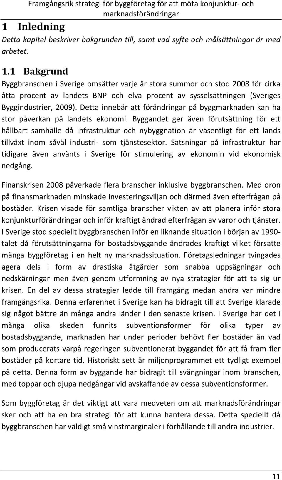 Detta innebär att förändringar på byggmarknaden kan ha stor påverkan på landets ekonomi.