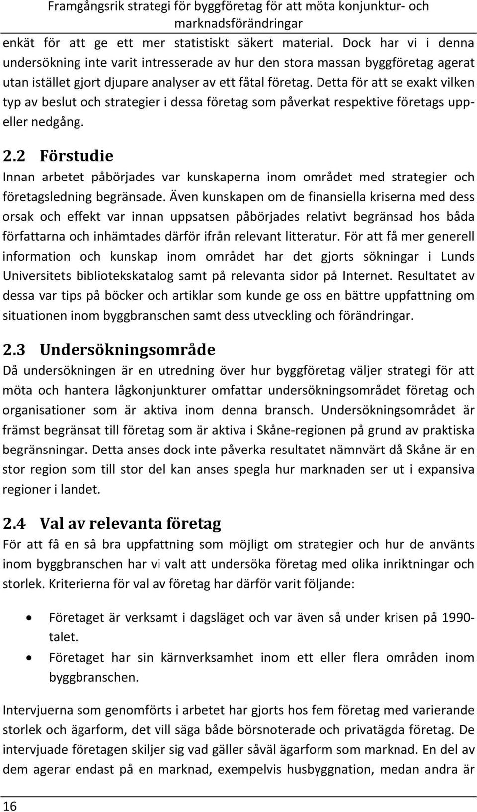 Detta för att se exakt vilken typ av beslut och strategier i dessa företag som påverkat respektive företags uppeller nedgång. 2.