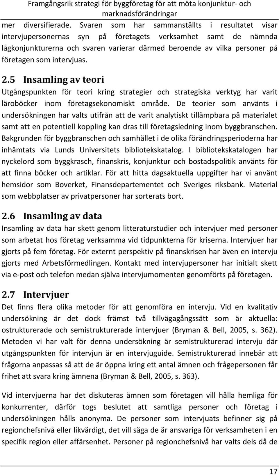 som intervjuas. 2.5 Insamling av teori Utgångspunkten för teori kring strategier och strategiska verktyg har varit läroböcker inom företagsekonomiskt område.