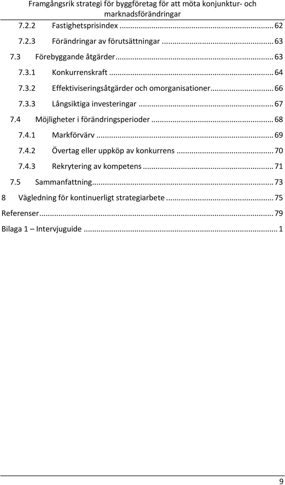 4 Möjligheter i förändringsperioder... 68 7.4.1 Markförvärv... 69 7.4.2 Övertag eller uppköp av konkurrens... 70 7.4.3 Rekrytering av kompetens.