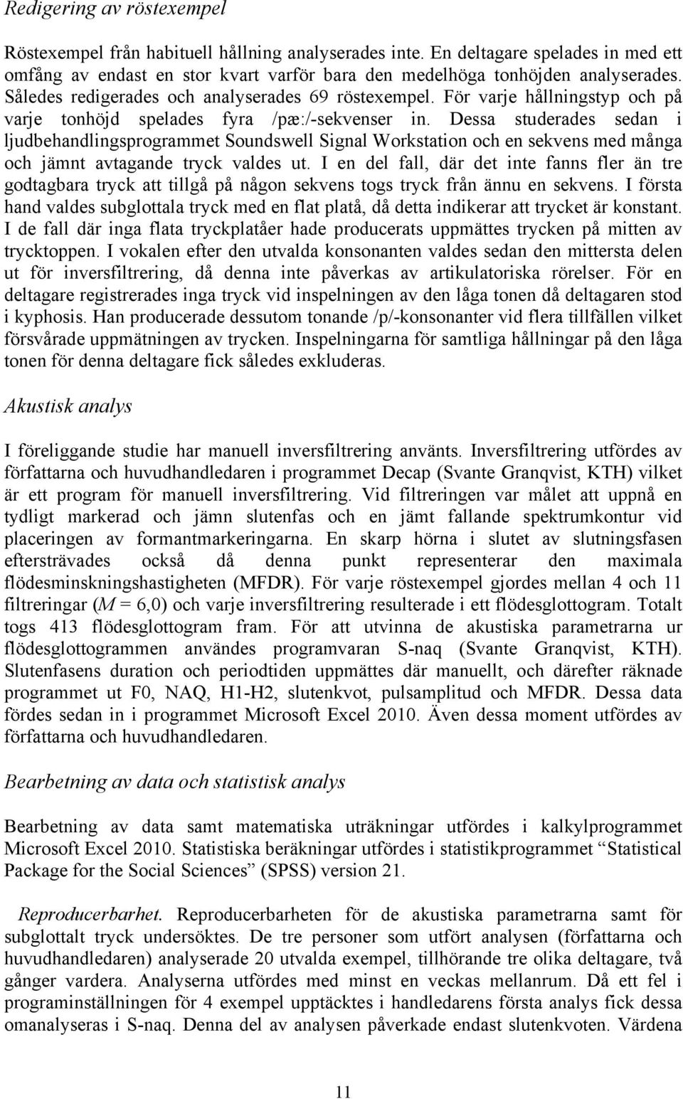 Dessa studerades sedan i ljudbehandlingsprogrammet Soundswell Signal Workstation och en sekvens med många och jämnt avtagande tryck valdes ut.