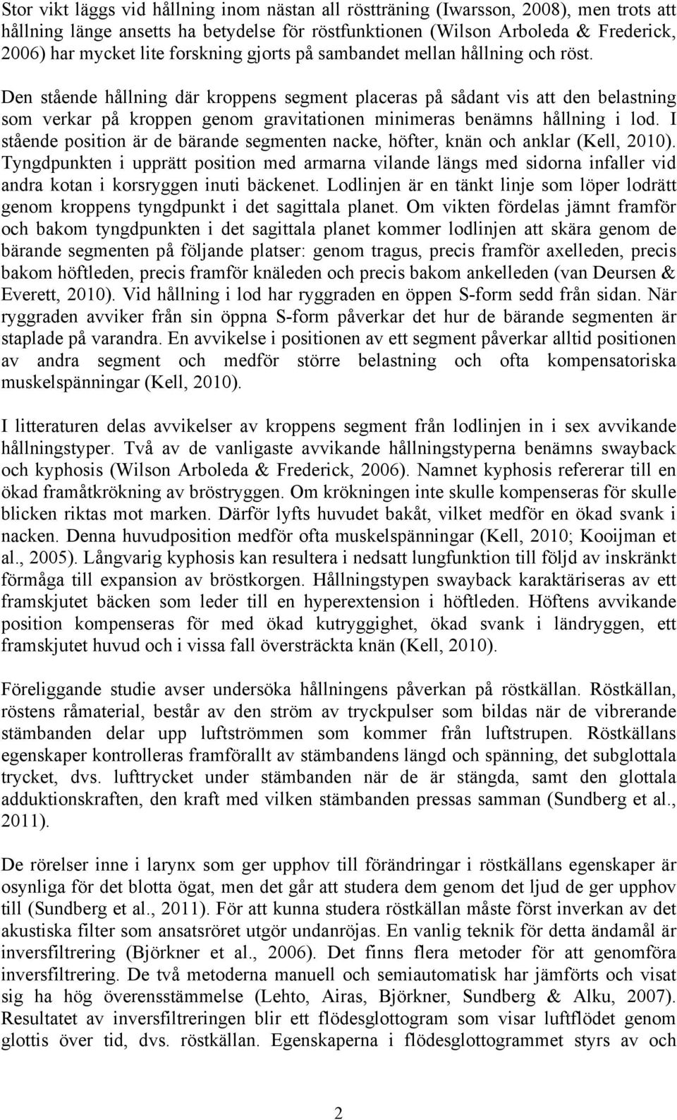 Den stående hållning där kroppens segment placeras på sådant vis att den belastning som verkar på kroppen genom gravitationen minimeras benämns hållning i lod.