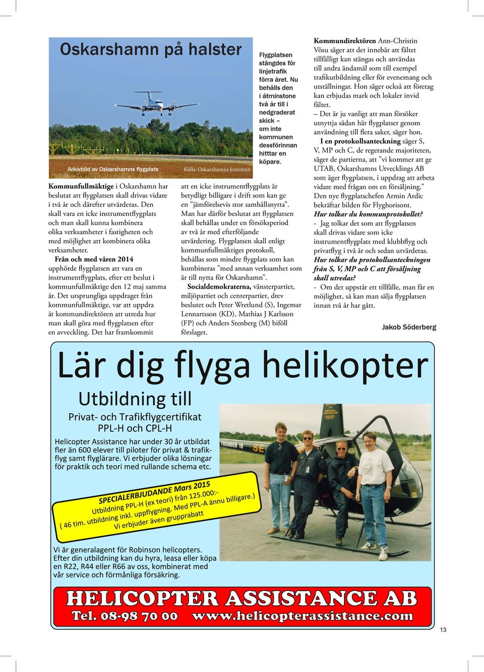 Från och med våren 2014 upphörde flygplatsen att vara en instrumentflygplats, efter ett beslut i kommunfullmäktige den 12 maj samma år.