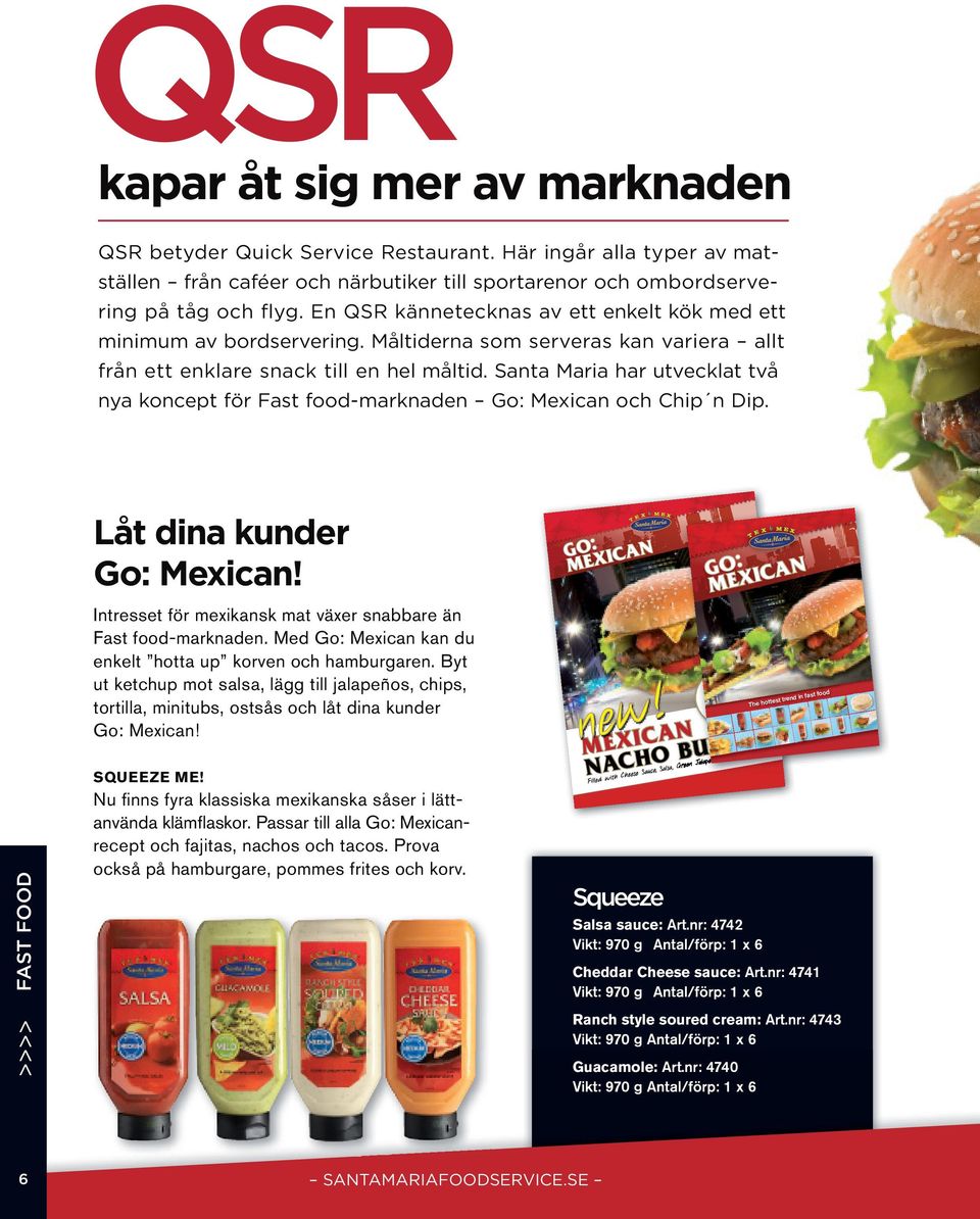 santa maria har utvecklat två nya koncept för fast food-marknaden go: mexican och chip n dip. Låt dina kunder Go: Mexican! intresset för mexikansk mat växer snabbare än Fast food-marknaden.