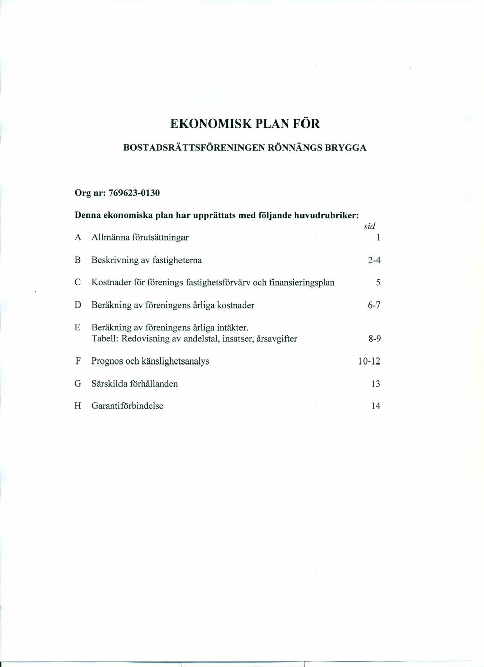 och finansieringsplan 5 D Beräkning av föreningens årliga kostnader 6-7 E Beräkning av föreningens årliga intäkter.