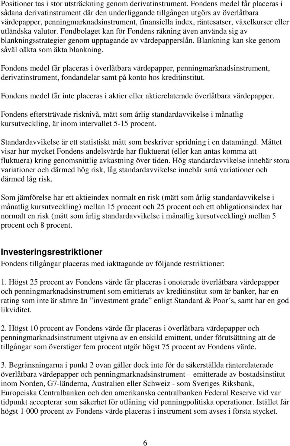 utländska valutor. Fondbolaget kan för Fondens räkning även använda sig av blankningsstrategier genom upptagande av värdepapperslån. Blankning kan ske genom såväl oäkta som äkta blankning.