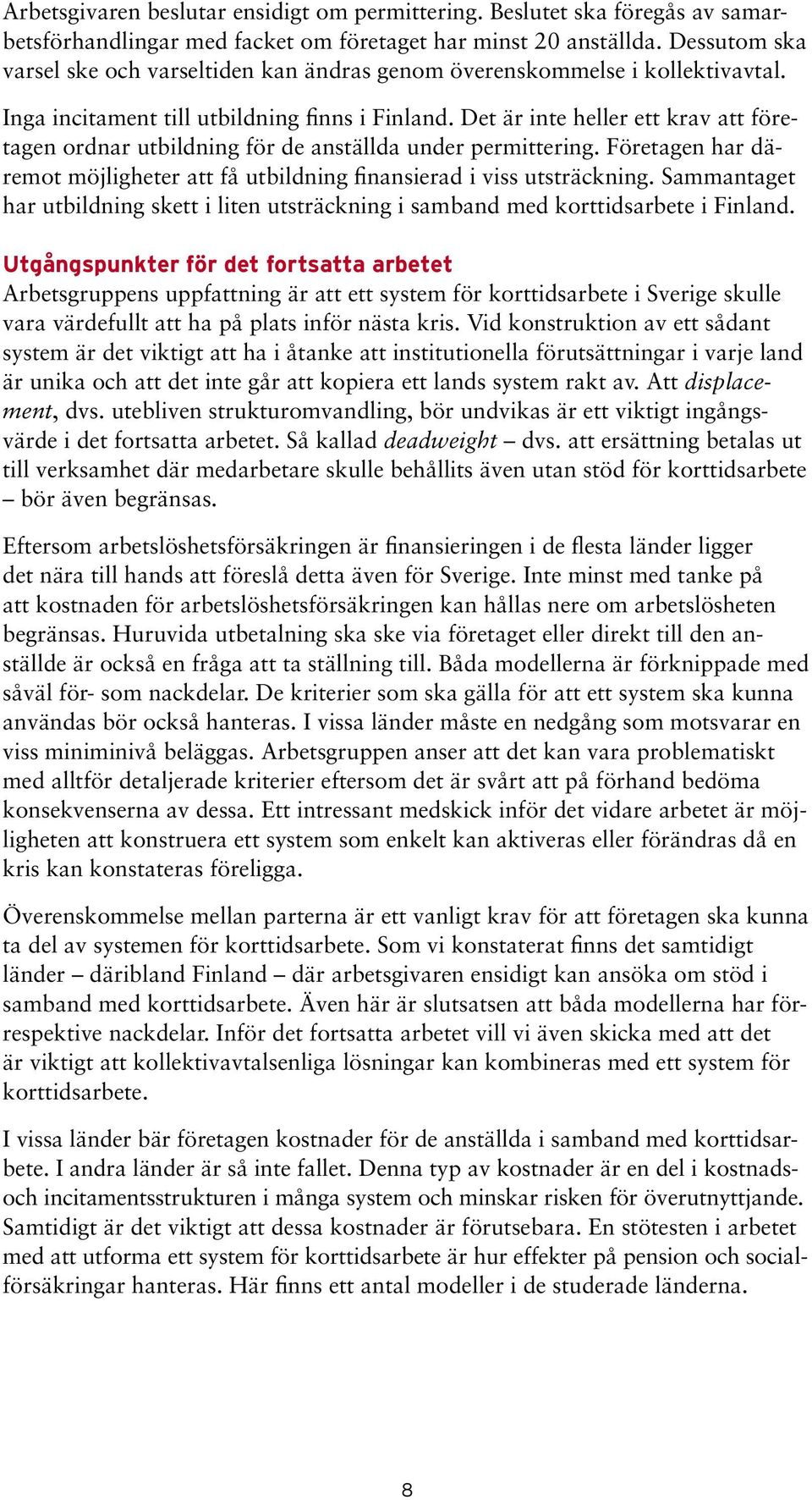 Det är inte heller ett krav att företagen ordnar utbildning för de anställda under permittering. Företagen har däremot möjligheter att få utbildning finansierad i viss utsträckning.