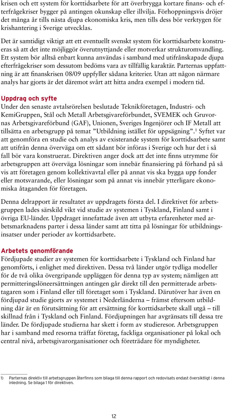 Det är samtidigt viktigt att ett eventuellt svenskt system för korttidsarbete konstrueras så att det inte möjliggör överutnyttjande eller motverkar strukturomvandling.