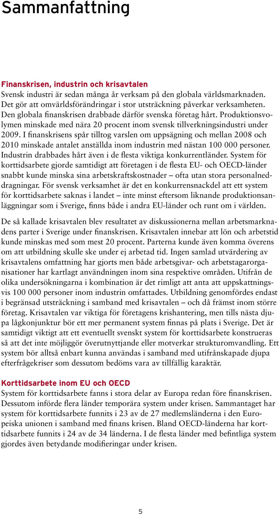 Produktionsvolymen minskade med nära 20 procent inom svensk tillverkningsindustri under 2009.