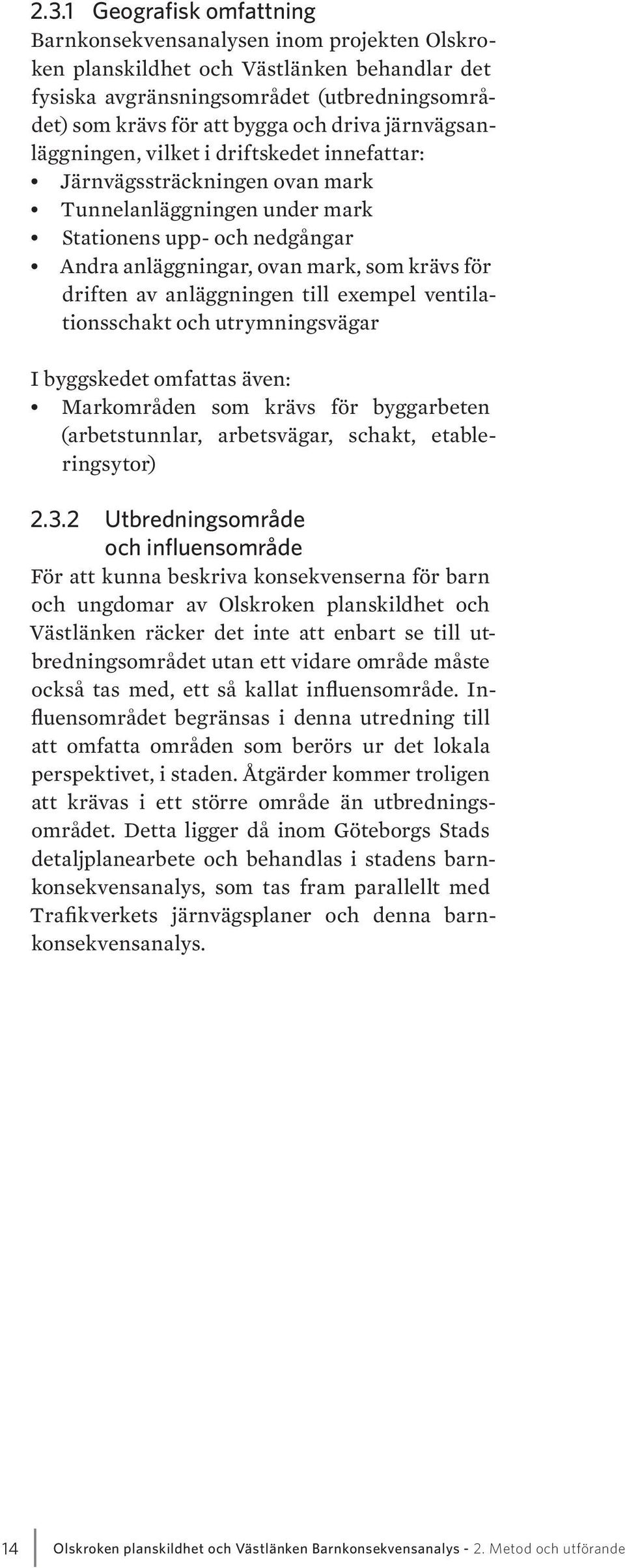 driften av anläggningen till exempel ventilationsschakt och utrymningsvägar I byggskedet omfattas även: Markområden som krävs för byggarbeten (arbetstunnlar, arbetsvägar, schakt, etableringsytor) 2.3.