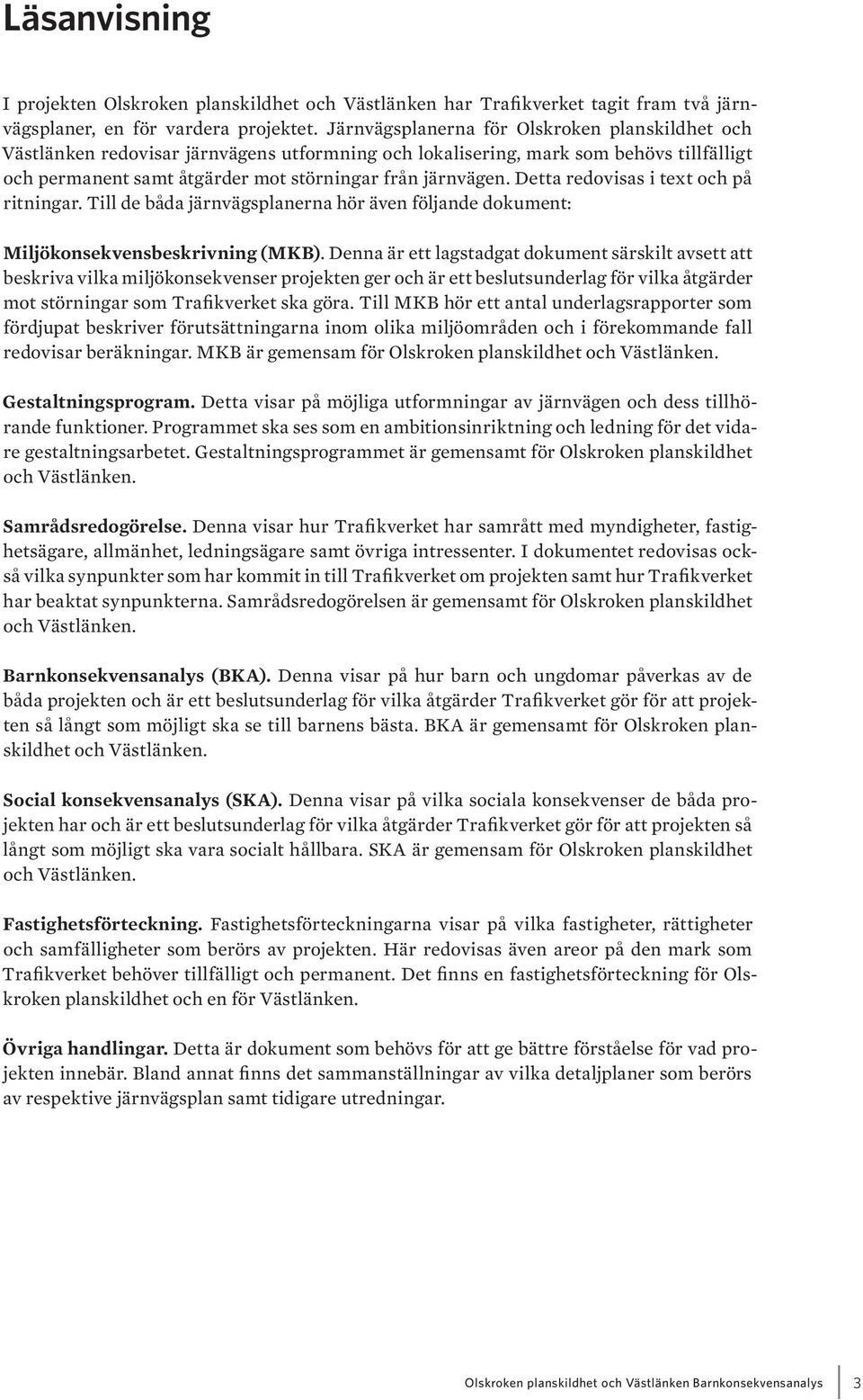 Detta redovisas i text och på ritningar. Till de båda järnvägsplanerna hör även följande dokument: Miljökonsekvensbeskrivning (MKB).