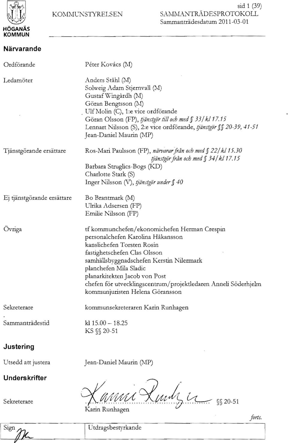 Stjernvall ~I) GustafWingårdh ~I) Göran Bengtsson ~I). Ulf Molin Cc), 1:e vice ordförande Göran O 1sson (FP), (jänstgiir till och med 33/kl Il.