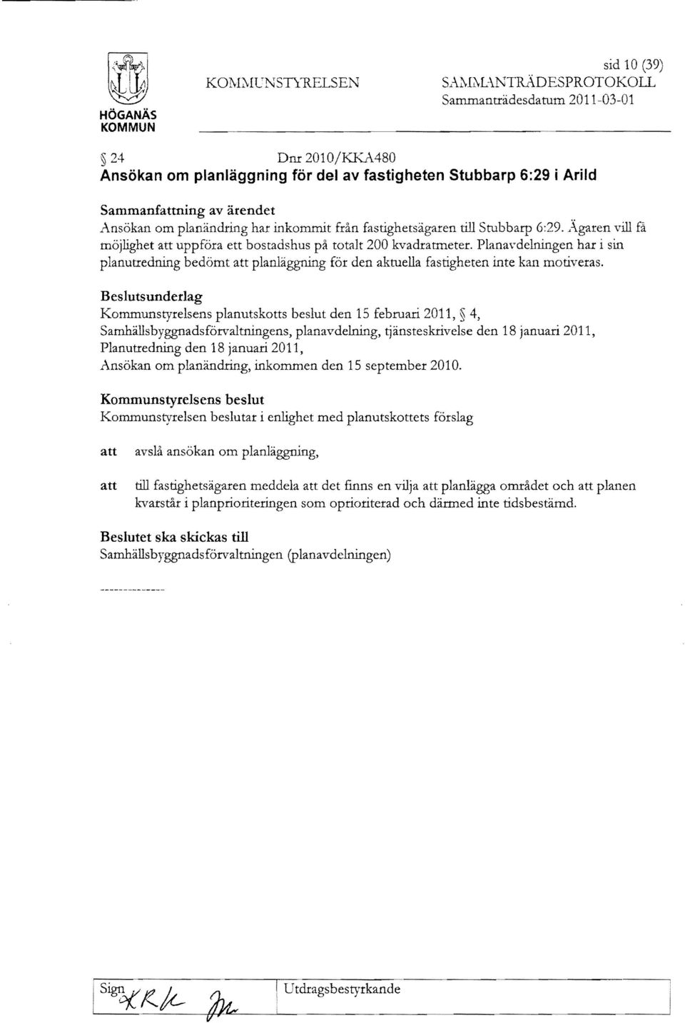 fastighetsägaren till Stubbarp 6:29. Agaren vill få möjlighet uppföra ett bostadshus på totalt 200 kvadratmeter.