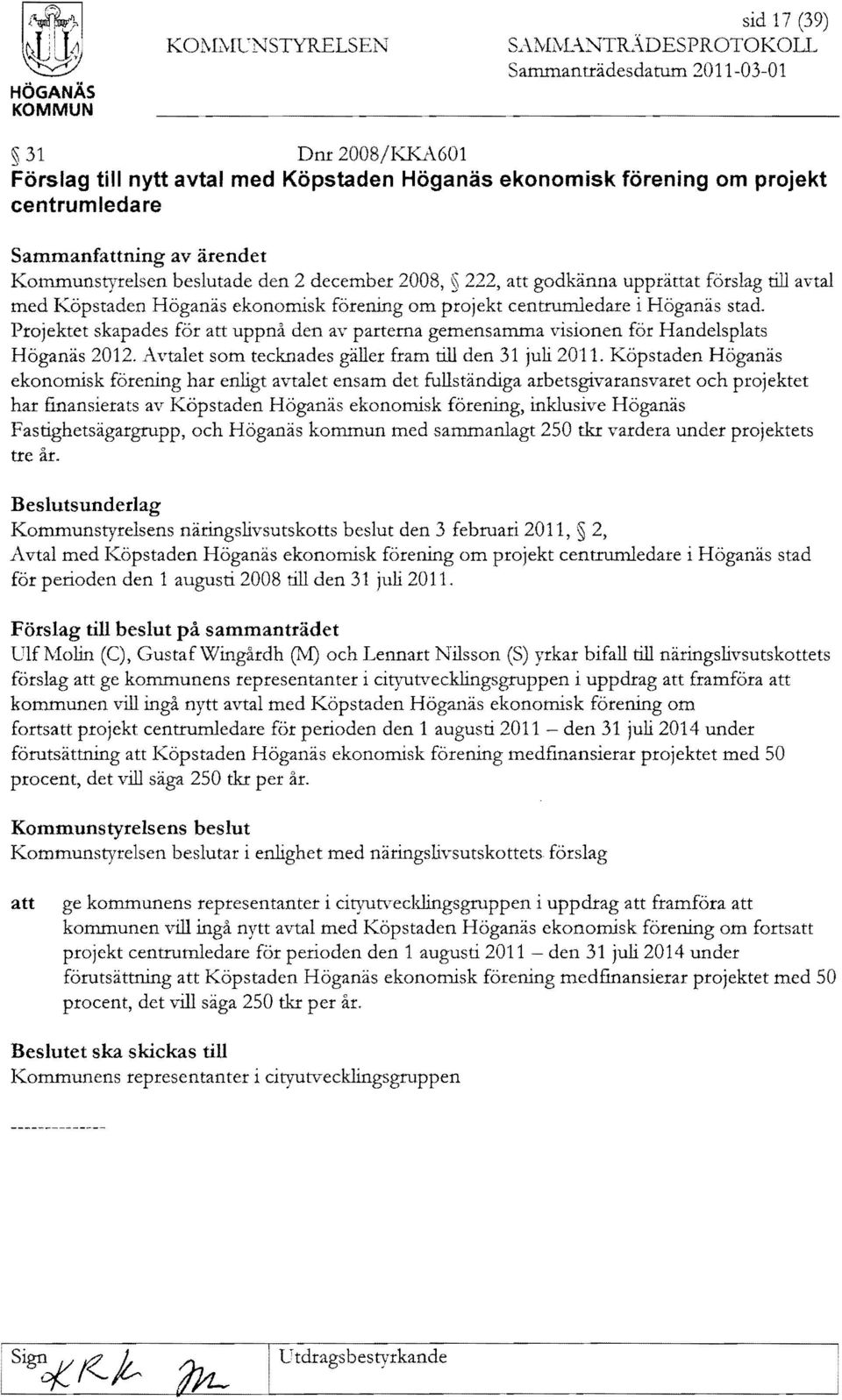 beslutade 2 december 2008, 222, godkänna upprättat förslag till avtal med Köpstaden Höganäs ekonomisk förening om projekt centrumledare i Höganäs stad.