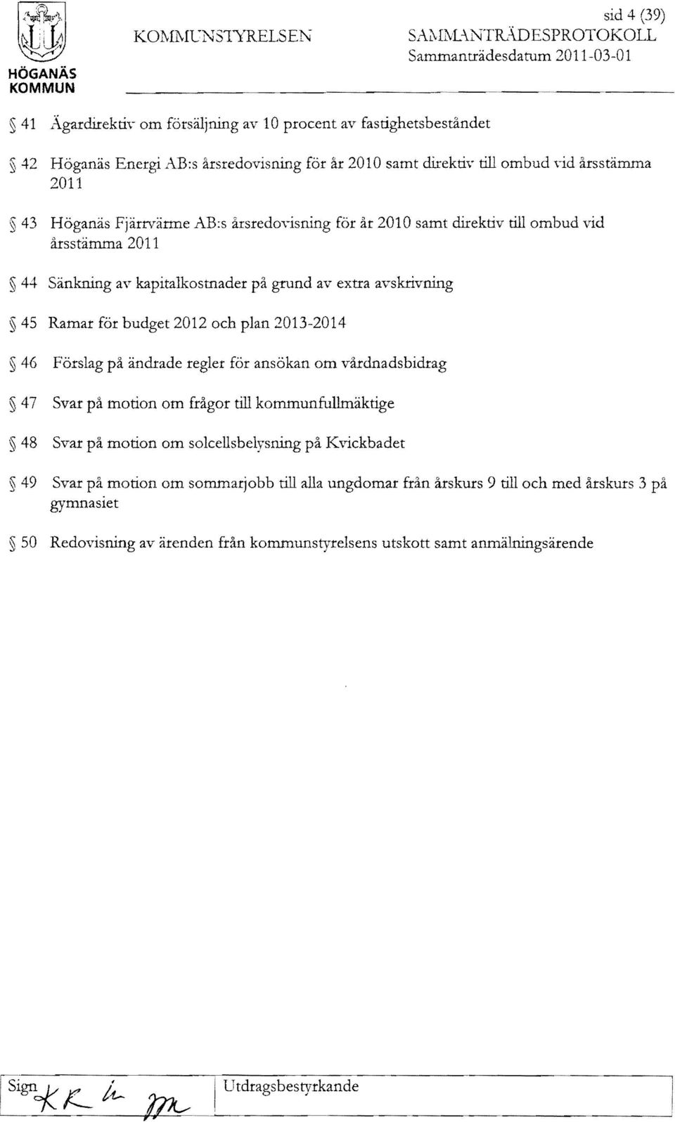 Sänkning av kapitalkostnader på grund av extra avskrivning 4S Ramar för budget 2012 och plan 2013-2014 46 Förslag på ändrade regler för ansökan om vårdnadsbidrag 47 Svar på motion om fragor till