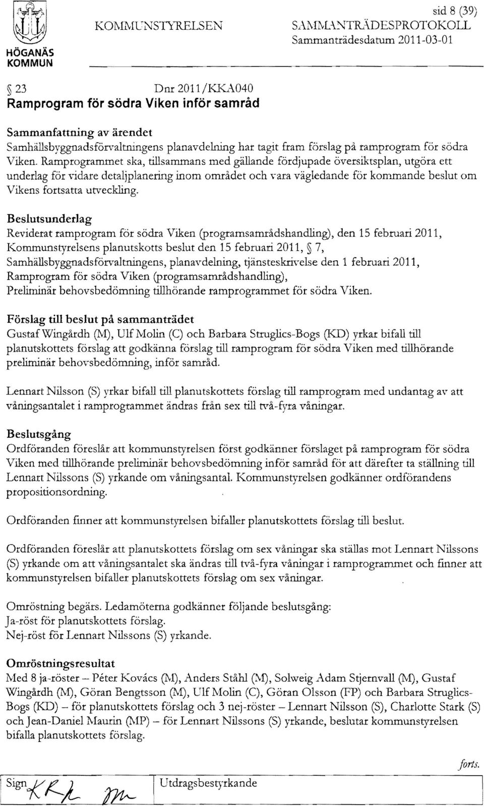 Ramprogrammet ska, tillsammans med gällande fördjupade översiktsplan, utgöra ett underlag för vidare detaljplanering inom området och,-ara vägledande för kommande beslut om Vikens fortsa utveckling.