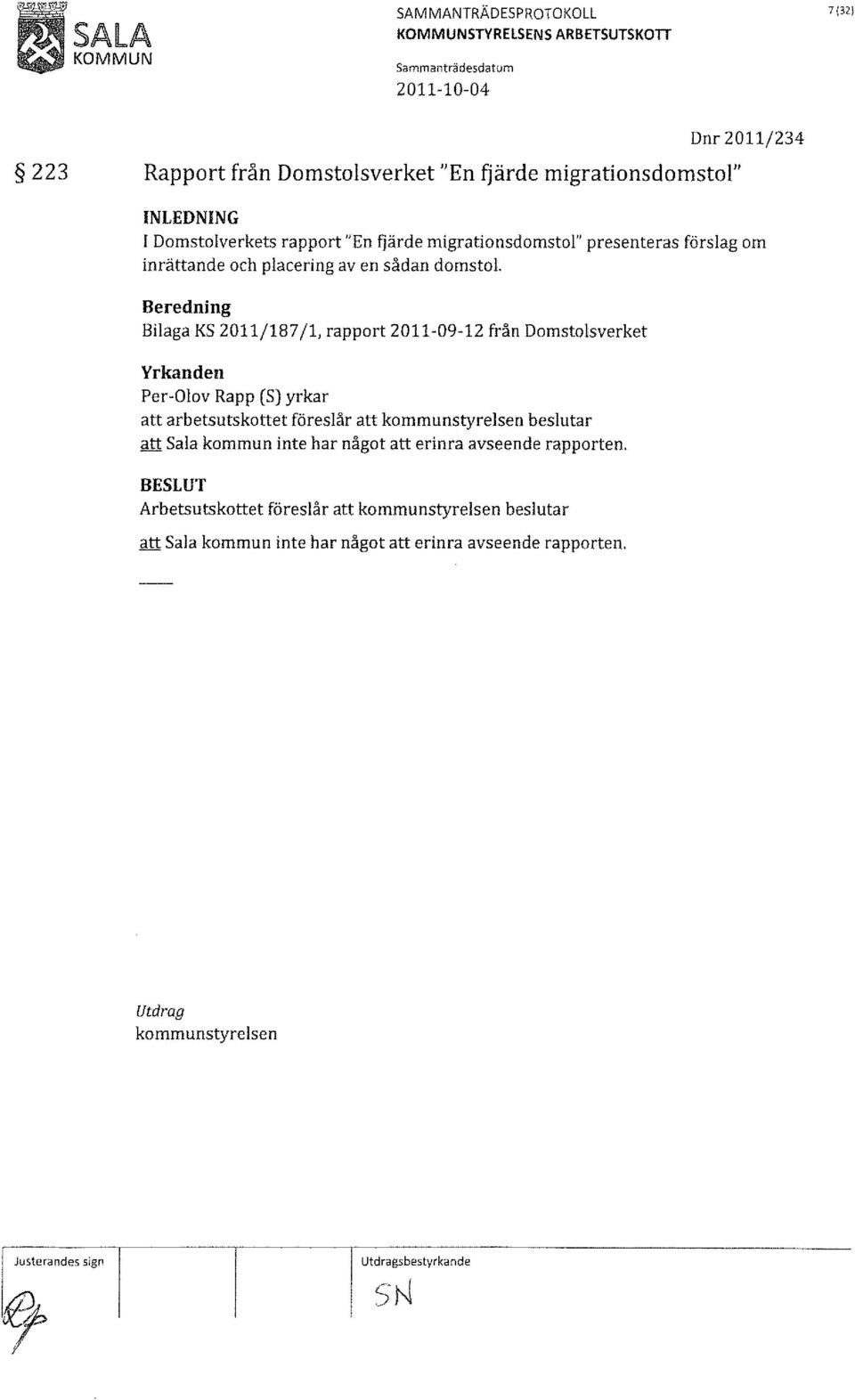 Beredning Bilaga KS 2011/187/1, rapport från Domstolsverket Yrkanden Per-Olov Rapp (S) yrkar att arbetsutskottet föreslår att kommunstyrelsen beslutar att Sala kommun inte