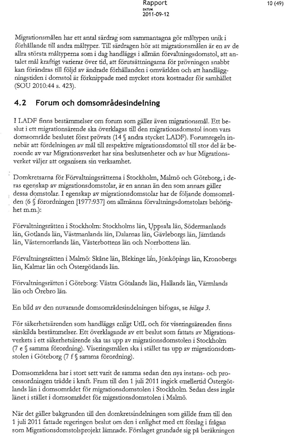 prövningen snahbt kan förändras till följd av ändrade förhållanden i omvärlden och att handläggningstiden i domstol är förknippade med mycket stora kostnader för samhället (SOU 2010:44 s. 42