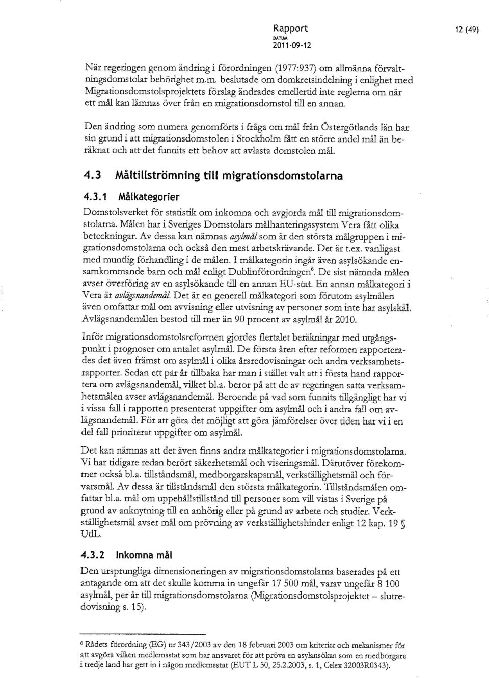 allmänna förvaltningsdomstolar behörighet m.m. beslutade om domkretsindelning i enlighet med Migrationsdomstolsprojektets förslag ändrades emellertid inte reglerna om när ett mål kan lämnas över från en migrationsdomstol till en annan.