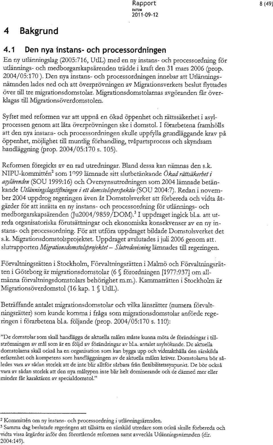 2004/05:170). Den nya instans- och processordningen innebar att Utlänningsnämnden lades ned och att överprövningen av Migrationsverkets beslut flyttades över till tre migrationsdomstolar.