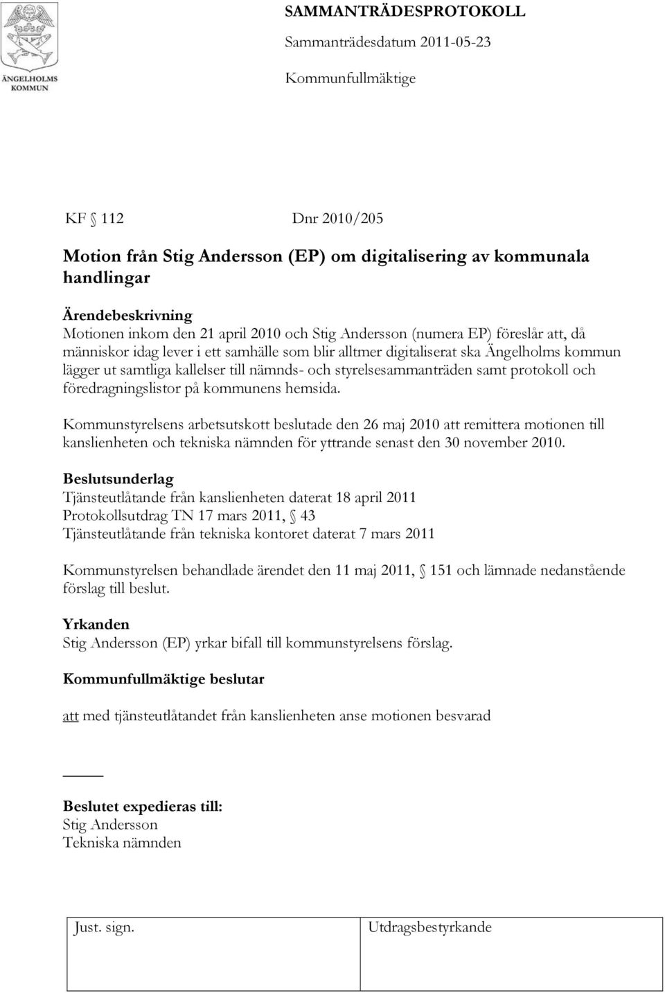 Kommunstyrelsens arbetsutskott beslutade den 26 maj 2010 att remittera motionen till kanslienheten och tekniska nämnden för yttrande senast den 30 november 2010.