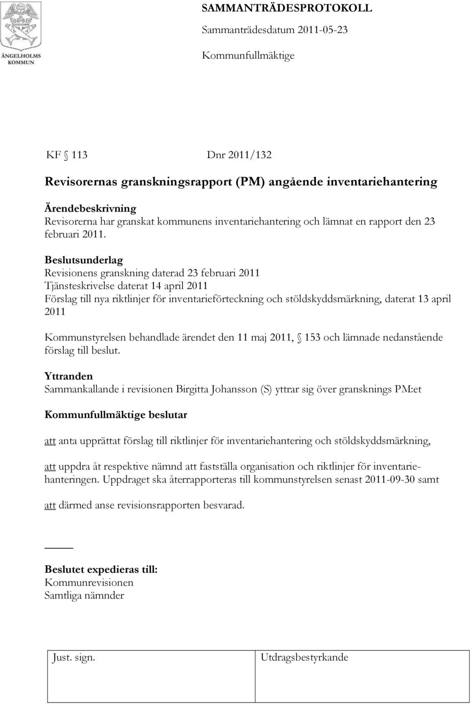 2011 Kommunstyrelsen behandlade ärendet den 11 maj 2011, 153 och lämnade nedanstående förslag till beslut.