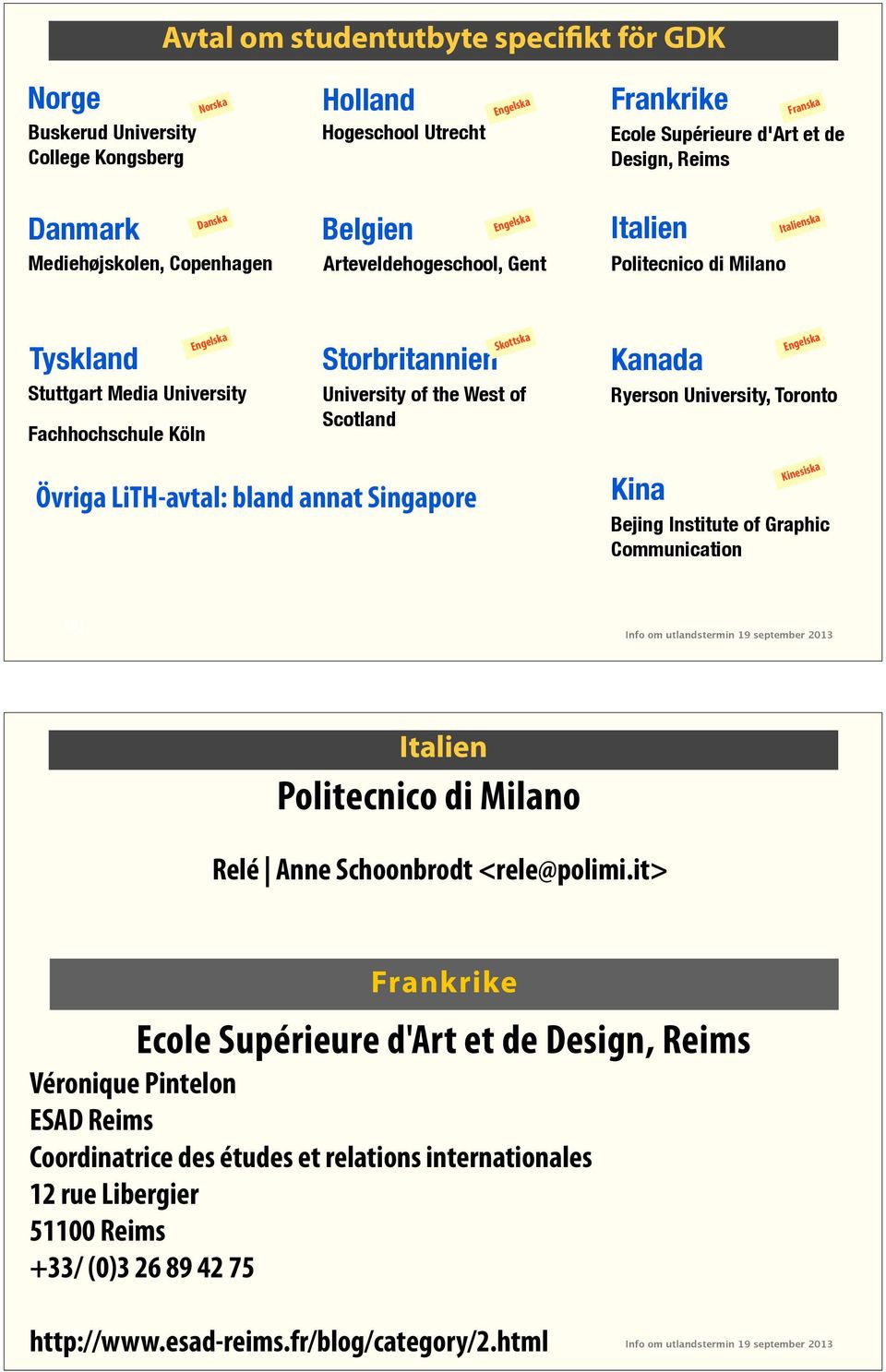 Storbritannien University of the West of Scotland Skottska Kanada Engelska Ryerson University, Toronto Övriga LiTH-avtal: bland annat Singapore Kina Kinesiska Bejing Institute of Graphic