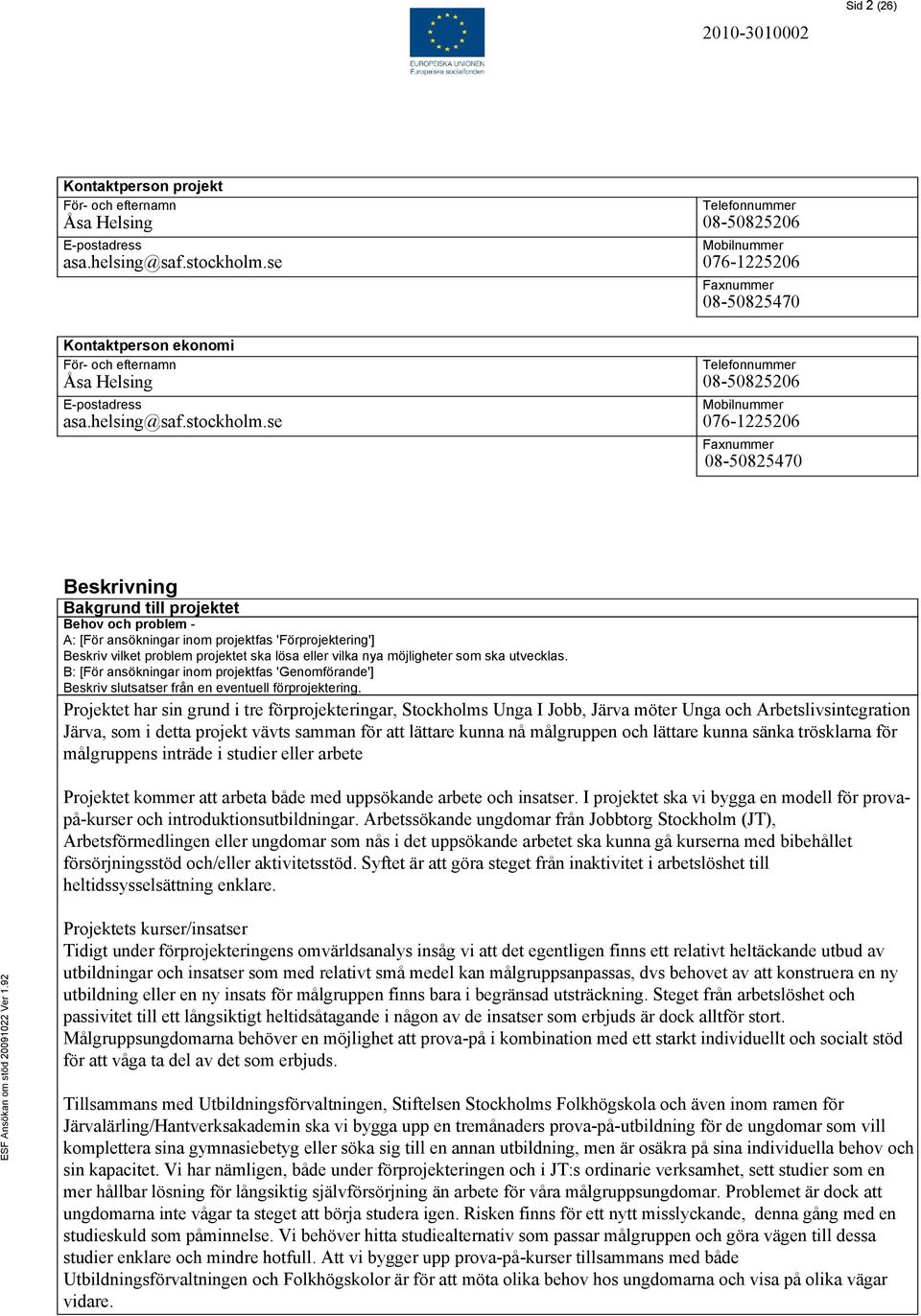 se Telefonnummer 08-50825206 Mobilnummer 076-1225206 Faxnummer 08-50825470 Beskrivning Bakgrund till projektet Behov och problem - A: [För ansökningar inom projektfas 'Förprojektering'] Beskriv