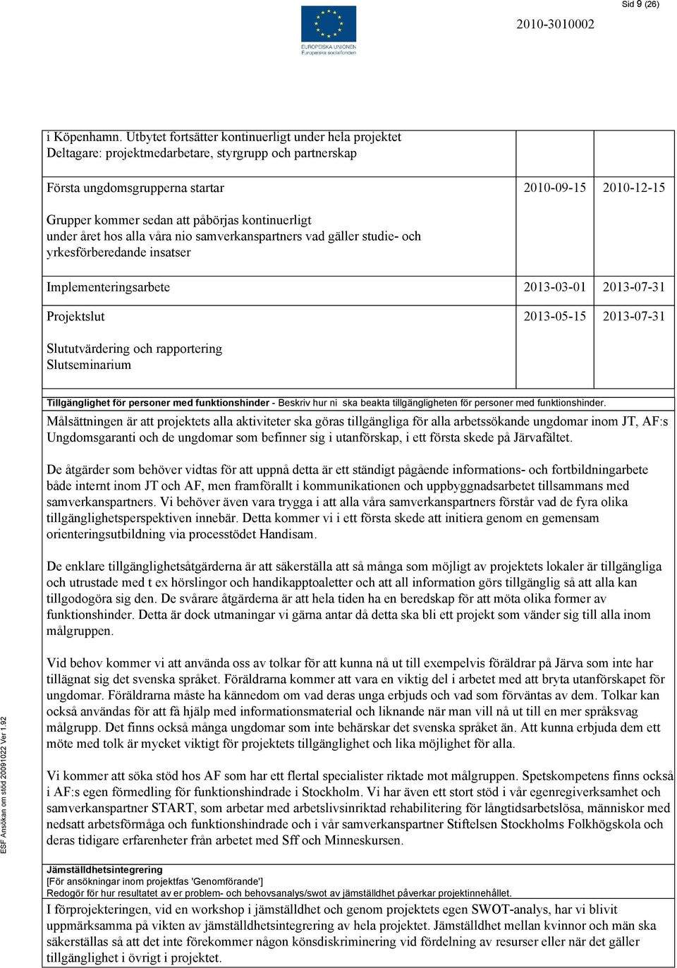 kontinuerligt under året hos alla våra nio samverkanspartners vad gäller studie- och yrkesförberedande insatser Implementeringsarbete 2013-03-01 2013-07-31 Projektslut 2013-05-15 2013-07-31