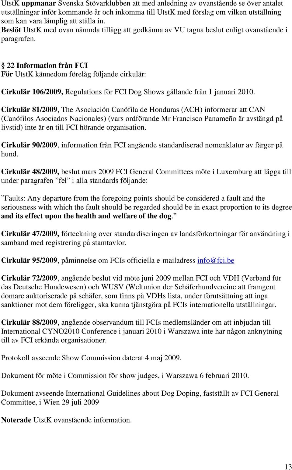 22 Information från FCI För UtstK kännedom förelåg följande cirkulär: Cirkulär 106/2009, Regulations för FCI Dog Shows gällande från 1 januari 2010.