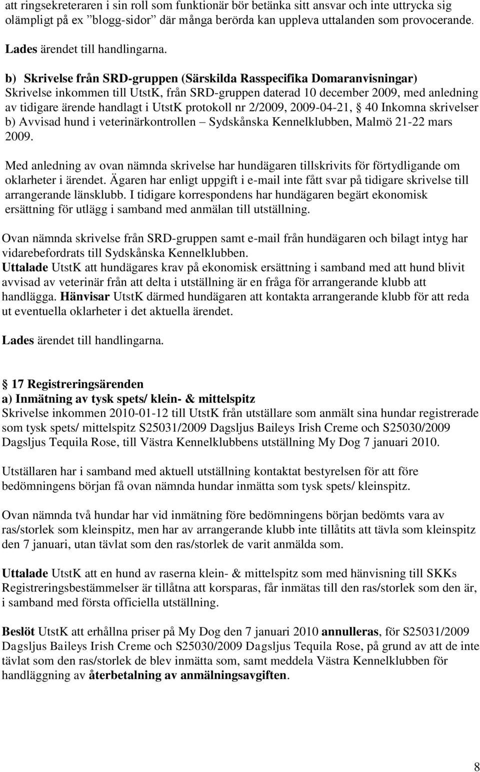 b) Skrivelse från SRD-gruppen (Särskilda Rasspecifika Domaranvisningar) Skrivelse inkommen till UtstK, från SRD-gruppen daterad 10 december 2009, med anledning av tidigare ärende handlagt i UtstK