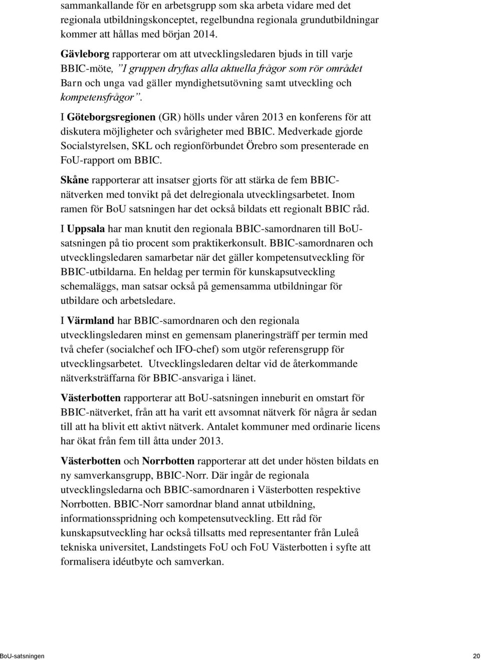 kompetensfrågor. I Göteborgsregionen (GR) hölls under våren 2013 en konferens för att diskutera möjligheter och svårigheter med BBIC.