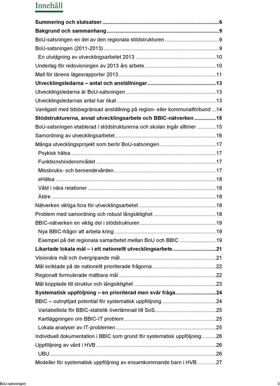 .. 13 Utvecklingsledarnas antal har ökat... 13 Vanligast med tidsbegränsad anställning på region- eller kommunalförbund... 14 Stödstrukturerna, annat utvecklingsarbete och BBIC-nätverken.